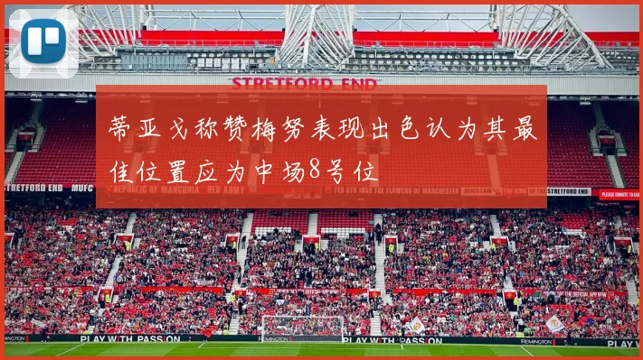 蒂亚戈称赞梅努表现出色认为其最佳位置应为中场8号位